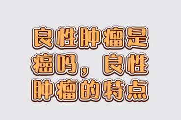 <em>良性</em>腫瘤是癌嗎，<em>良性</em>腫瘤的特點