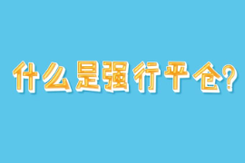 帶你了解什么是強(qiáng)行平倉